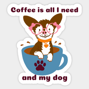 Coffee is all I need and my Dog Sticker